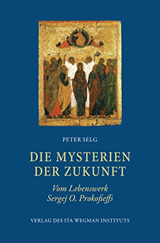 Die Mysterien der Zukunft: Vom Lebenswerk Sergej O. Prokofieffs Die Mysterien der Zukunft: Vom Lebenswerk Sergej O. Prokofieffs