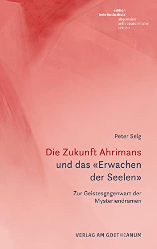 Die Zukunft Ahrimans: und das «Erwachen der Seelen». Zur Geistesgegenwart der Mysteriendramen von Verlag am Goetheanum