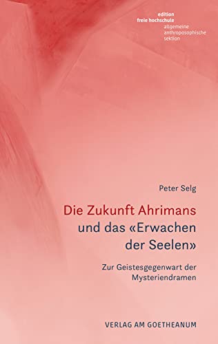 Die Zukunft Ahrimans: und das «Erwachen der Seelen». Zur Geistesgegenwart der Mysteriendramen von Verlag am Goetheanum