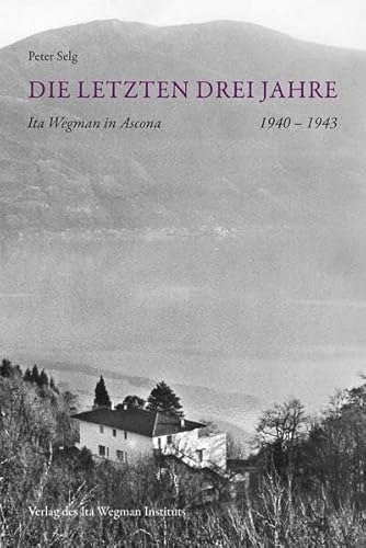 Die letzten drei Jahre: Ita Wegman in Ascona 1940 – 1943