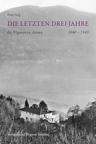Die letzten drei Jahre: Ita Wegman in Ascona 1940 – 1943 Die letzten drei Jahre: Ita Wegman in Ascona 1940 – 1943