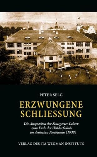 Erzwungene Schliessung: Die Ansprachen der Stuttgarter Lehrer zum Ende der Waldorfschule im deutschen Faschismus (1938)