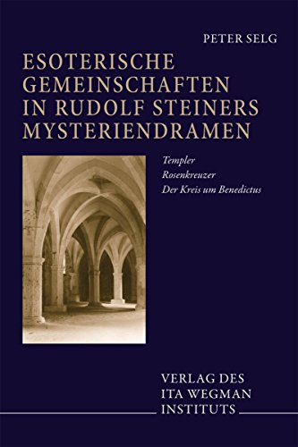 Esoterische Gemeinschaften in Rudolf Steiners Mysteriendramen: Templer, Rosenkreuzer, der Kreis um Benedictus Esoterische Gemeinschaften in Rudolf Steiners Mysteriendramen: Templer, Rosenkreuzer, der Kreis um Benedictus
