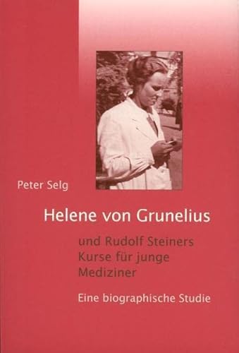 Helene von Grunelius und Rudolf Steiners Kurse für junge Mediziner: Eine biographische Studie Helene von Grunelius und Rudolf Steiners Kurse für junge Mediziner: Eine biographische Studie von Verlag Am Goetheanum; Natura-Verlag