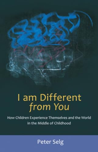 I Am Different from You: How Children Experience Themselves and the World in the Middle of Childhood I Am Different from You: How Children Experience Themselves and the World in the Middle of Childhood