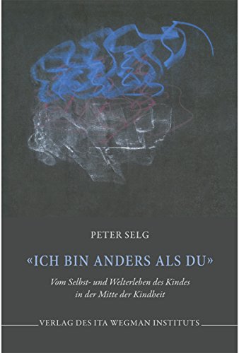 Ich bin anders als Du. Vom Selbst- und Welterleben des Kindes in der Mitte der Kindheit Ich bin anders als Du. Vom Selbst- und Welterleben des Kindes in der Mitte der Kindheit