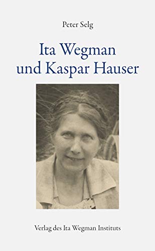 Ita Wegman und Kaspar Hauser Ita Wegman und Kaspar Hauser