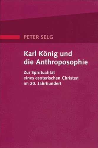 Karl König und die Anthroposophie: Zur Spiritualität eines esoterischen Christen im 20. Jahrhundert Karl König und die Anthroposophie: Zur Spiritualität eines esoterischen Christen im 20. Jahrhundert