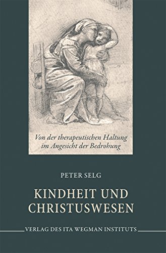 Kindheit und Christuswesen: Von der therapeutischen Haltung im Angesicht der Bedrohung Kindheit und Christuswesen: Von der therapeutischen Haltung im Angesicht der Bedrohung