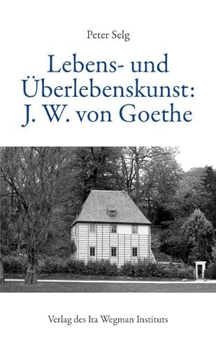 Lebens- und Überlebenskunst: J. W. von Goethe Lebens- und Überlebenskunst: J. W. von Goethe