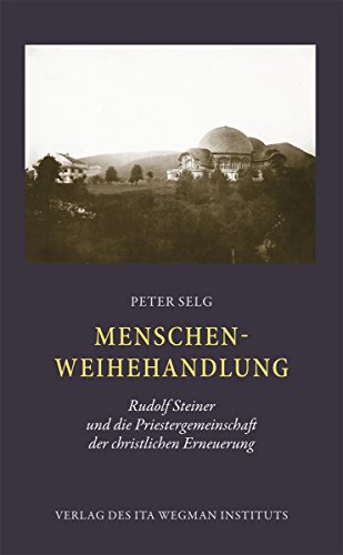 Menschen-Weihehandlung: Rudolf Steiner und die Priestergemeinschaft der christlichen Erneuerung