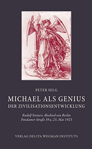 Michael als Genius der Zivilisationsentwicklung: Rudolf Steiners Abschied von Berlin Potsdamer Straße 39 a, 23. Mai 1923 Michael als Genius der Zivilisationsentwicklung: Rudolf Steiners Abschied von Berlin Potsdamer Straße 39 a, 23. Mai 1923