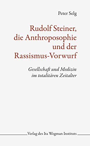 Rudolf Steiner, die Anthroposophie und der Rassismus-Vorwurf: Gesellschaft und Medizin im totalitären Zeitalter