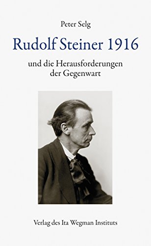 Rudolf Steiner 1916: und die Herausforderungen der Gegenwart Rudolf Steiner 1916: und die Herausforderungen der Gegenwart