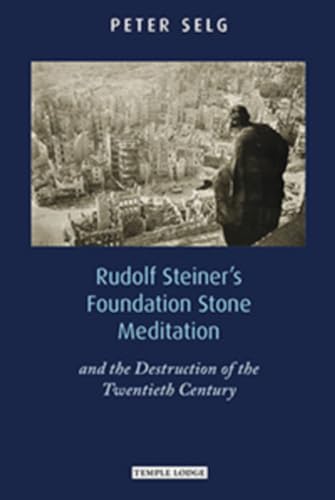 Rudolf Steiner's Foundation Stone Meditation: and the Destruction of the Twentieth Century Rudolf Steiner's Foundation Stone Meditation: and the Destruction of the Twentieth Century