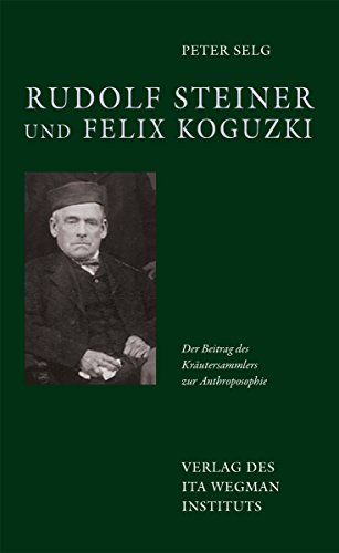 Rudolf Steiner und Felix Koguzki: Der Beitrag des Kräutersammlers zur Anthroposophie Rudolf Steiner und Felix Koguzki: Der Beitrag des Kräutersammlers zur Anthroposophie