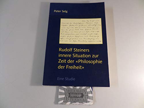 Rudolf Steiners innere Situation zur Zeit der 'Philosophie der Freiheit': Eine Studie Rudolf Steiners innere Situation zur Zeit der 'Philosophie der Freiheit': Eine Studie