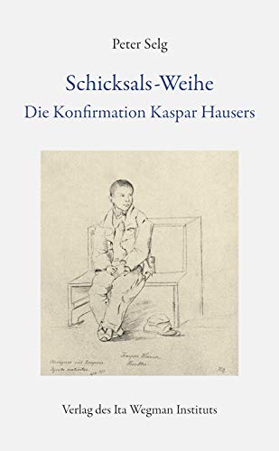 Schicksals-Weihe: Die Konfirmation Kaspar Hausers Schicksals-Weihe: Die Konfirmation Kaspar Hausers