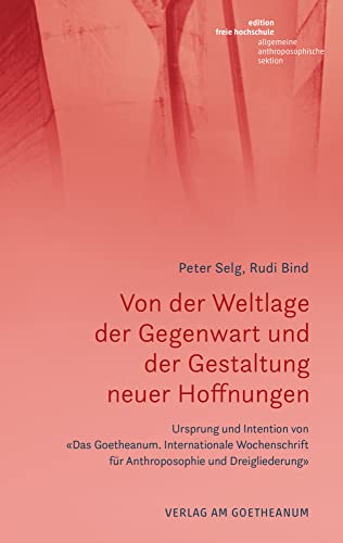 Von der Weltlage der Gegenwart und der Gestaltung neuer Hoffnungen: Ursprung und Intention von «Das Goetheanum. Internationale Wochenschrift für ... Dreigliederung» (Edition Freie Hochschule) von Verlag am Goetheanum