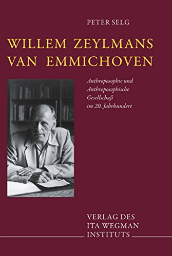 Willem Zeylmans van Emmichoven: Anthroposophie und Anthroposophische Gesellschaft im 20. Jahrhundert Willem Zeylmans van Emmichoven: Anthroposophie und Anthroposophische Gesellschaft im 20. Jahrhundert