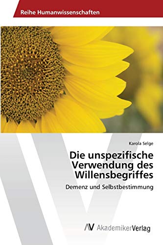 Die unspezifische Verwendung des Willensbegriffes: Demenz und Selbstbestimmung
