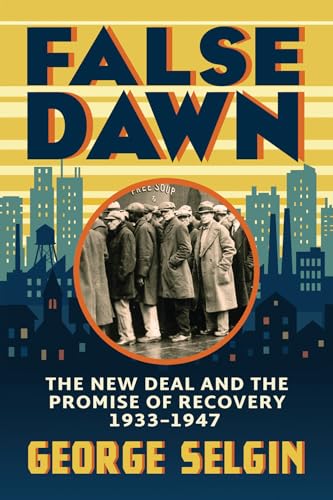 False Dawn: The New Deal and the Promise of Recovery, 1933–1947 (Markets and Governments in Economic History) von University of Chicago Press