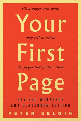 Your First Page: First Pages and What They Tell Us about the Pages that Follow Them: Revised Workshop and Classroom Edition