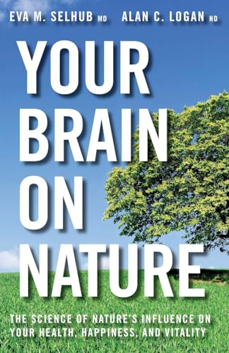 Your Brain On Nature: The Science of Nature's Influence on Your Health, Happiness, and Vitality