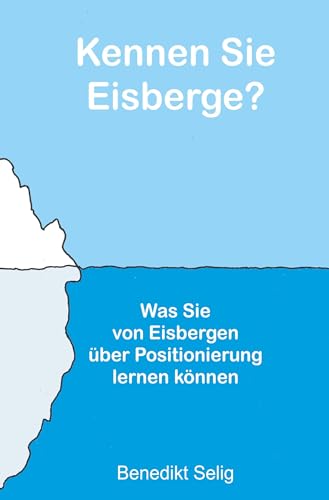 Kennen Sie Eisberge?: Was Sie von Eisbergen über Positionierung lernen können