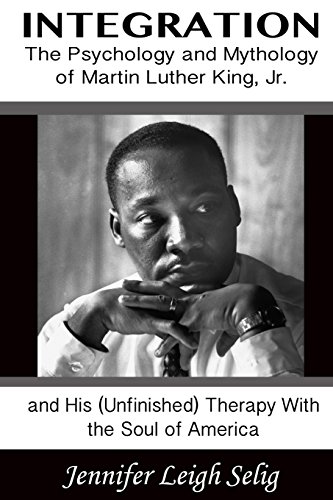 Integration: The Psychology and Mythology of Martin Luther King, Jr. and His (Unfinished) Therapy With the Soul of America von Mandorla Books