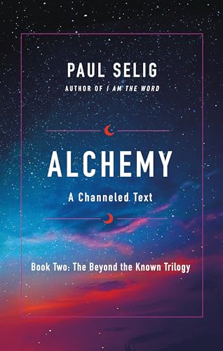 Alchemy: A Channeled Text (The Beyond the Known Trilogy, 2, Band 2)