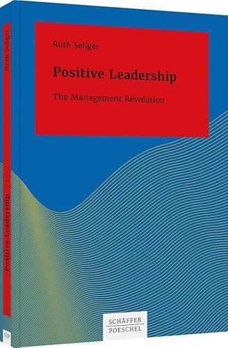 Positive Leadership: The Management Revolution (Systemisches Management)