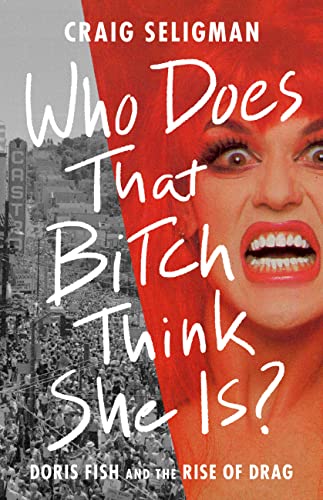 Who Does That Bitch Think She Is?: Doris Fish and the Rise of Drag von PublicAffairs