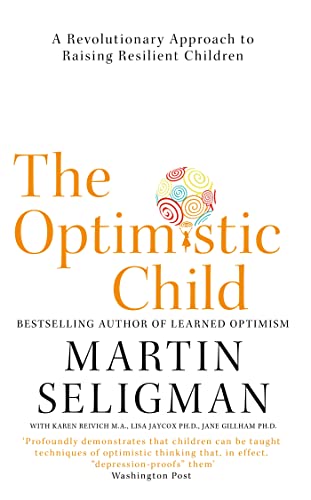 The Optimistic Child: A Revolutionary Approach to Raising Resilient Children - A Proven Programme to Safeguard Children Against Depression and Build Lifelong Resilience The Optimistic Child: A Revolutionary Approach to Raising Resilient Children - A Proven Programme to Safeguard Children Against Depression and Build Lifelong Resilience
