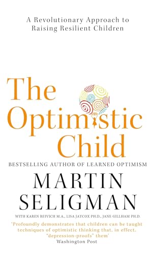 The Optimistic Child: A Revolutionary Approach to Raising Resilient Children