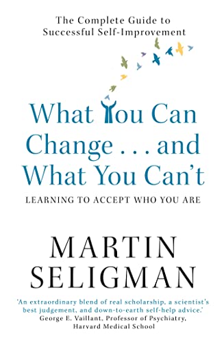 What You Can Change. . . and What You Can't: The Complete Guide to Successful Self-Improvement