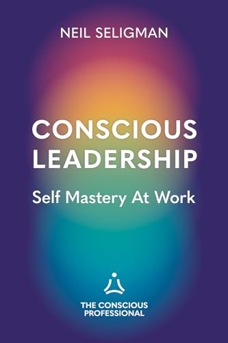 Conscious Leadership: Self Mastery At Work von Conscious House