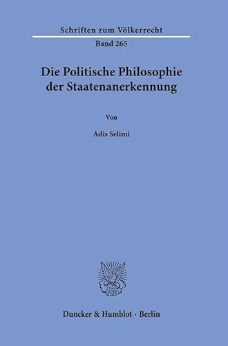Die Politische Philosophie der Staatenanerkennung (Schriften zum Völkerrecht) von Duncker & Humblot
