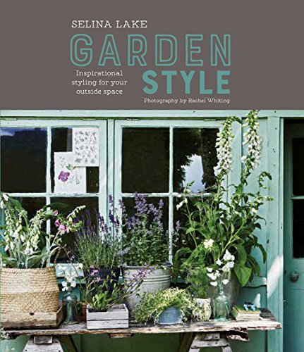 Selina Lake: Garden Style: Inspirational Styling for your Outside Space von Ryland Peters & Small
