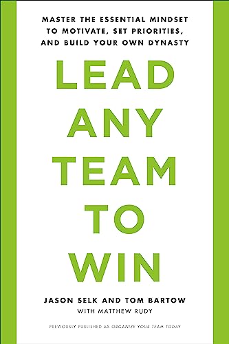 Lead Any Team to Win: Master the Essential Mindset to Motivate, Set Priorities, and Build Your Own Dynasty