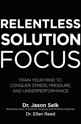 Relentless Solution Focus: Train Your Mind to Conquer Stress, Pressure, and Underperformance von McGraw-Hill Education
