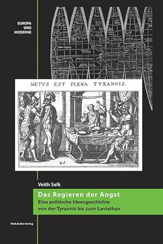 Das Regieren der Angst: Eine politische Ideengeschichte von der Tyrannis bis zum Leviathan (Europa und Moderne)