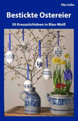 Bestickte Ostereier: 30 Kreuzstichideen in Blau-Weiß