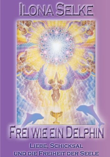 Frei wie ein Delphin: Liebe, Schicksal und die Freiheit der Seele