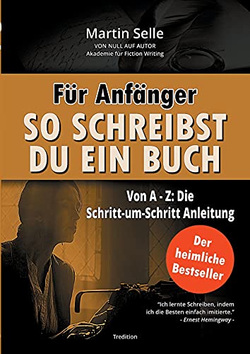 Für Anfänger: So schreibst du ein Buch: Die Schritt-um-Schritt Anleitung von A bis Z