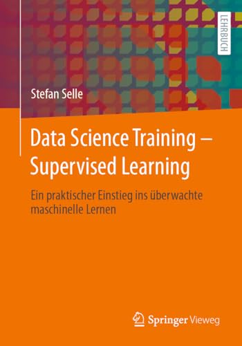 Data Science Training - Supervised Learning: Ein praktischer Einstieg ins überwachte maschinelle Lernen von Springer Vieweg