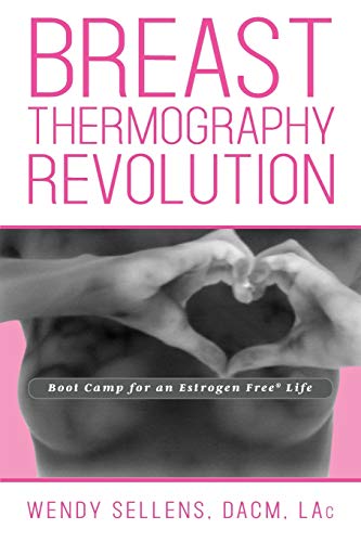 The Breast Thermography Revolution: Bootcamp for an Estrogen Free Life The Breast Thermography Revolution: Bootcamp for an Estrogen Free Life
