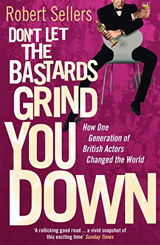 Don't Let the Bastards Grind You Down: How One Generation of British Actors Changed the World