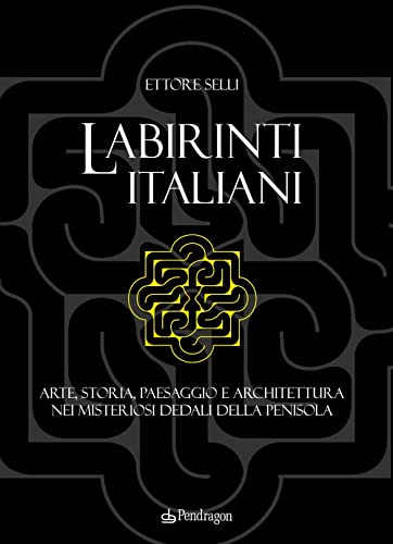 Labirinti italiani. Arte, storia, paesaggio e architettura nei misteriosi dedali della penisola (Linferno) von Edizioni Pendragon