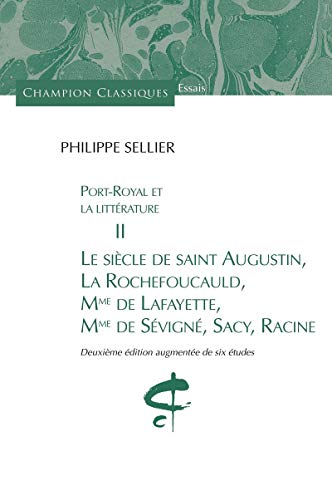 Port-Royal et la littérature : Tome 2, Le siècle de saint Augustin, La Rochefoucauld, Mme de Lafayette, Mme de Sévigné, Sacy, Racine von Champion